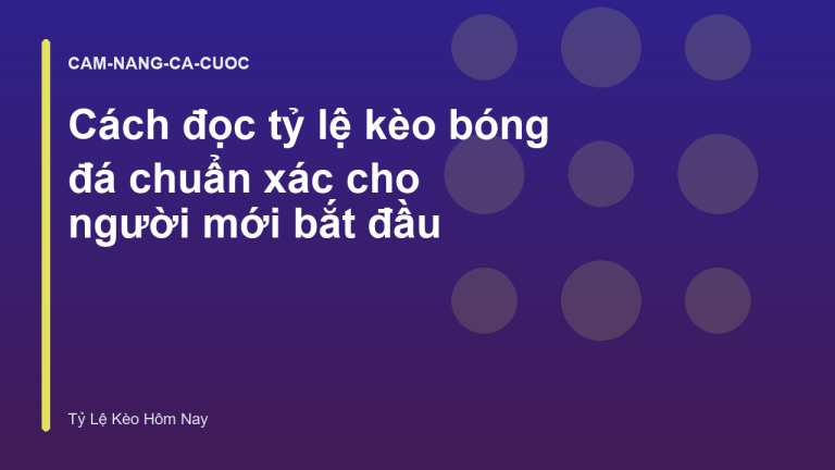 Cách đọc tỷ lệ kèo bóng đá chuẩn xác cho người mới bắt đầu