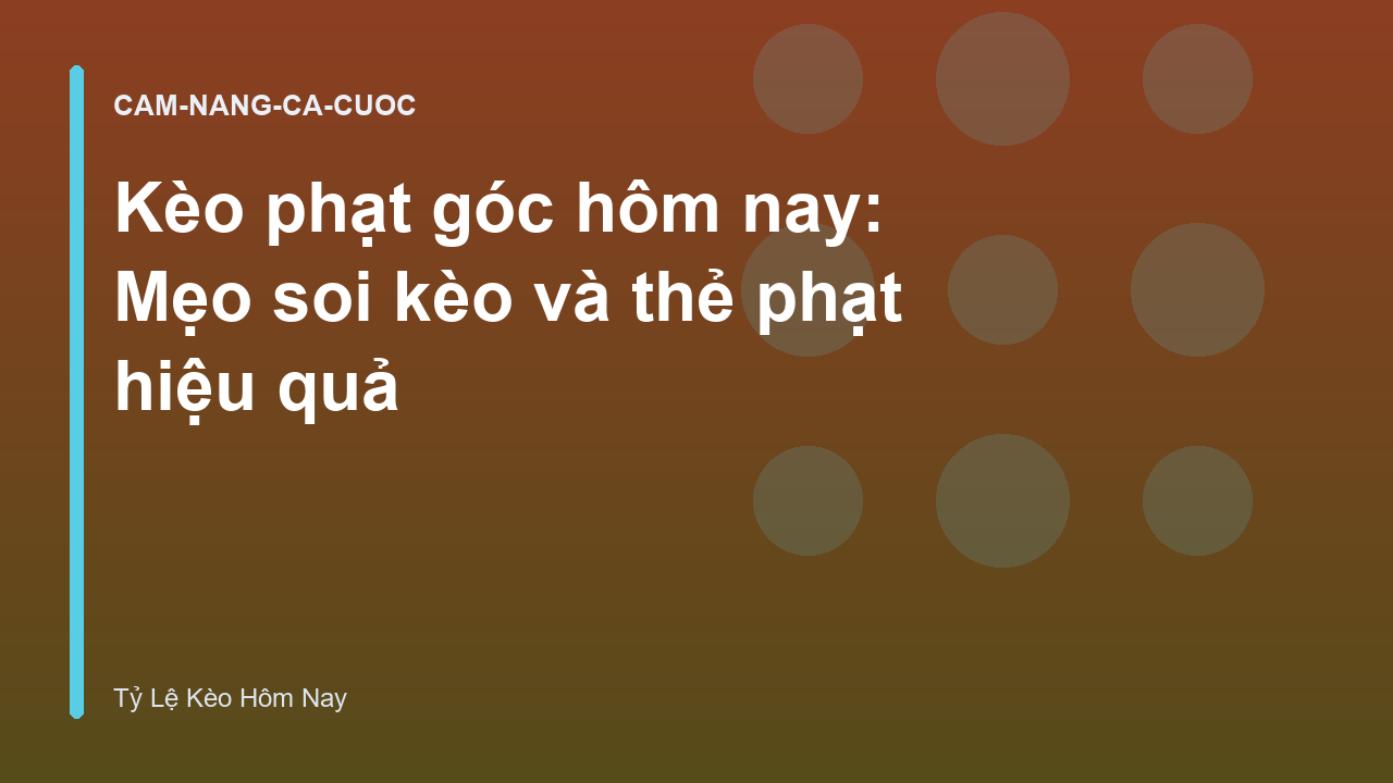 Kèo phạt góc hôm nay: Mẹo soi kèo và thẻ phạt hiệu quả