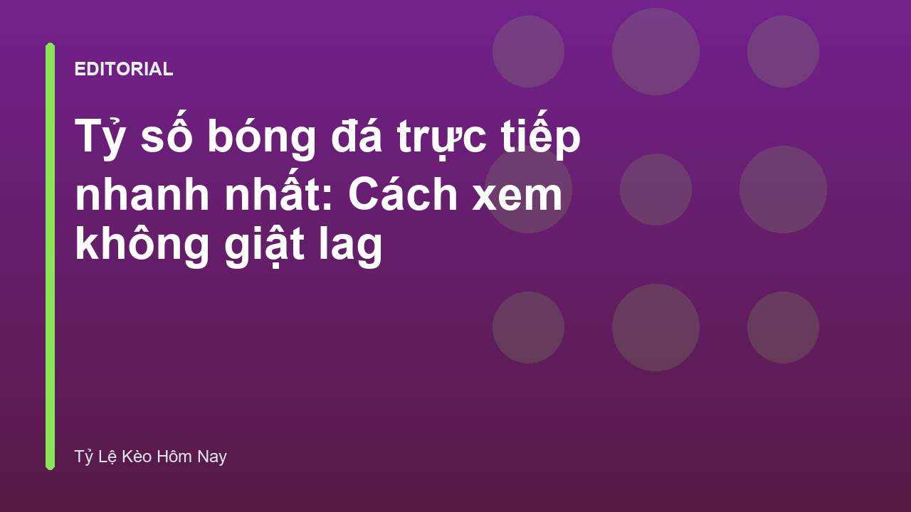 Theo dõi tỷ số bóng đá trực tiếp nhanh chóng
